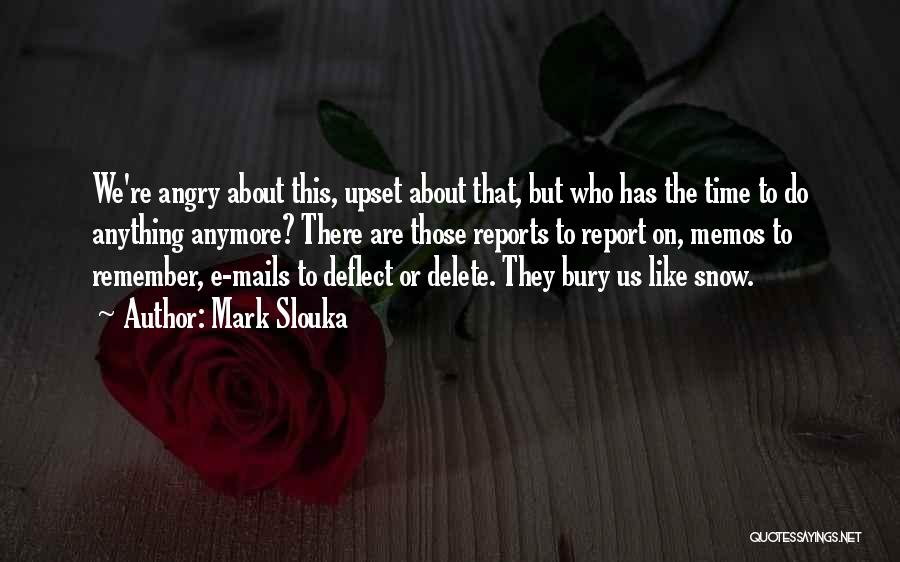 Mark Slouka Quotes: We're Angry About This, Upset About That, But Who Has The Time To Do Anything Anymore? There Are Those Reports