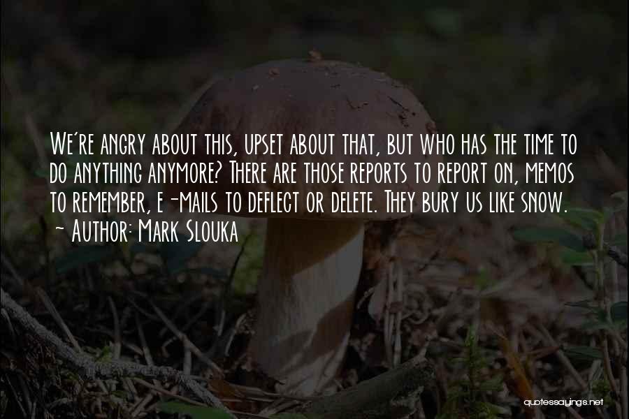 Mark Slouka Quotes: We're Angry About This, Upset About That, But Who Has The Time To Do Anything Anymore? There Are Those Reports