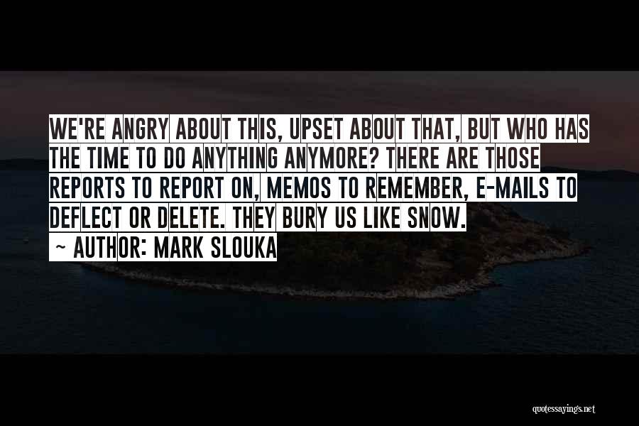 Mark Slouka Quotes: We're Angry About This, Upset About That, But Who Has The Time To Do Anything Anymore? There Are Those Reports