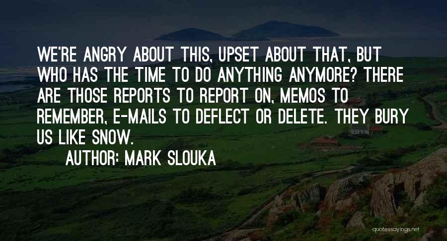 Mark Slouka Quotes: We're Angry About This, Upset About That, But Who Has The Time To Do Anything Anymore? There Are Those Reports