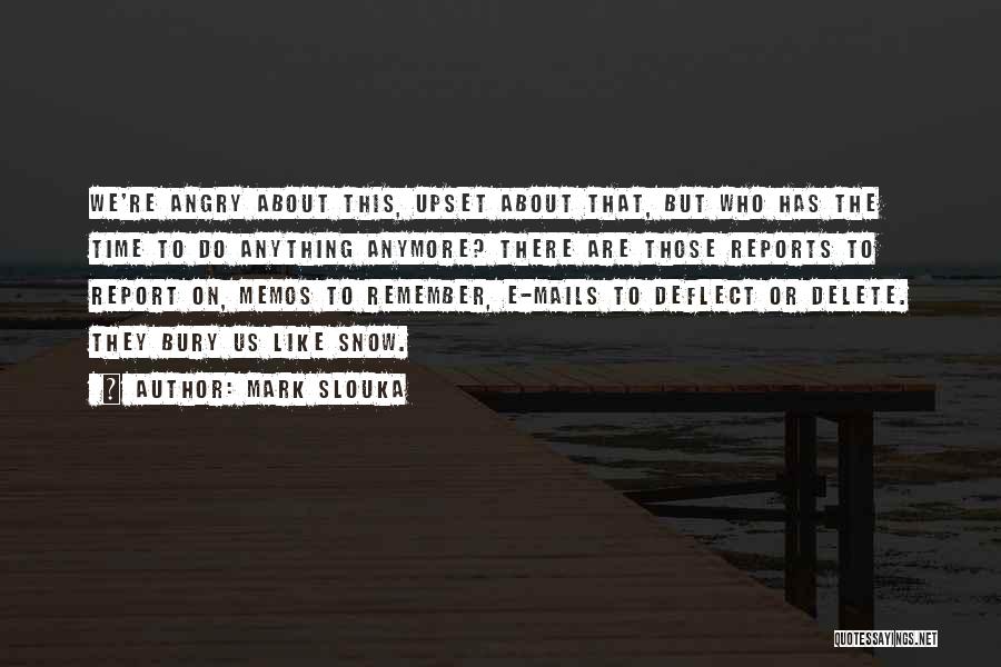 Mark Slouka Quotes: We're Angry About This, Upset About That, But Who Has The Time To Do Anything Anymore? There Are Those Reports