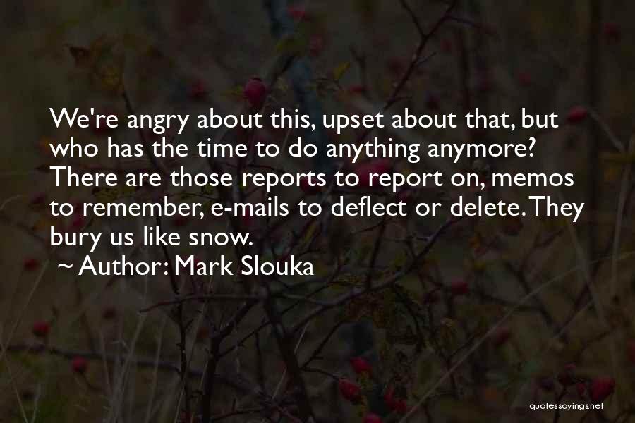 Mark Slouka Quotes: We're Angry About This, Upset About That, But Who Has The Time To Do Anything Anymore? There Are Those Reports