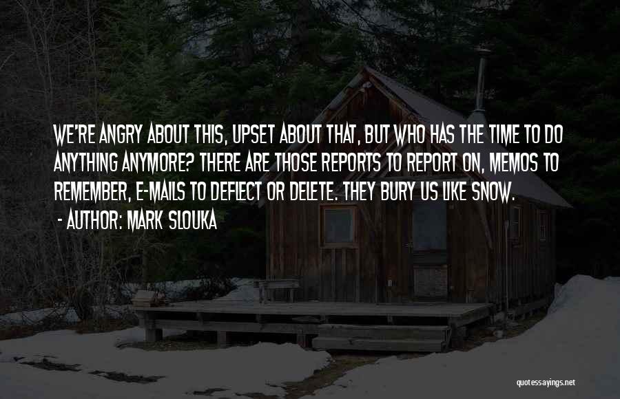 Mark Slouka Quotes: We're Angry About This, Upset About That, But Who Has The Time To Do Anything Anymore? There Are Those Reports