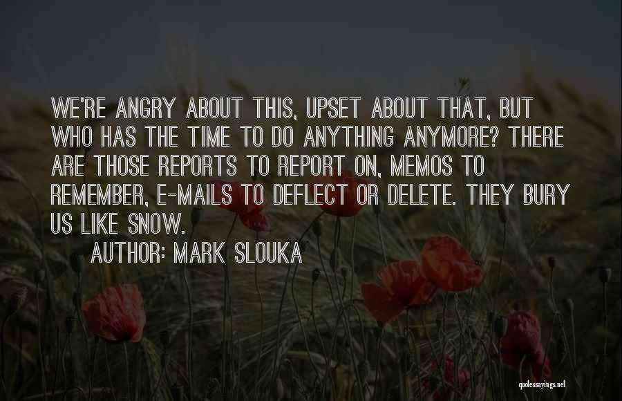 Mark Slouka Quotes: We're Angry About This, Upset About That, But Who Has The Time To Do Anything Anymore? There Are Those Reports