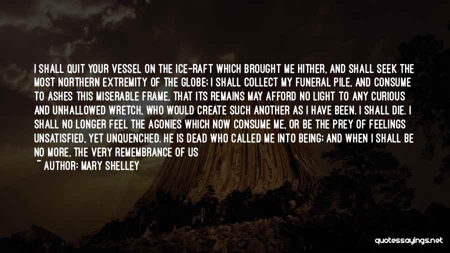 Mary Shelley Quotes: I Shall Quit Your Vessel On The Ice-raft Which Brought Me Hither, And Shall Seek The Most Northern Extremity Of