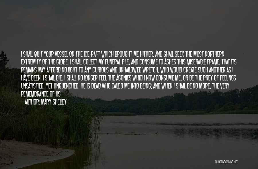 Mary Shelley Quotes: I Shall Quit Your Vessel On The Ice-raft Which Brought Me Hither, And Shall Seek The Most Northern Extremity Of