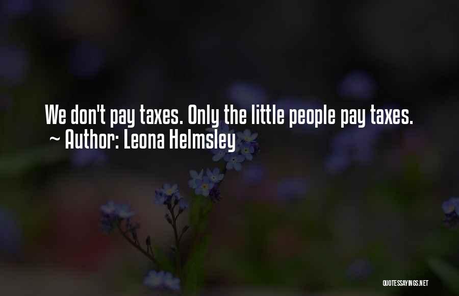 Leona Helmsley Quotes: We Don't Pay Taxes. Only The Little People Pay Taxes.