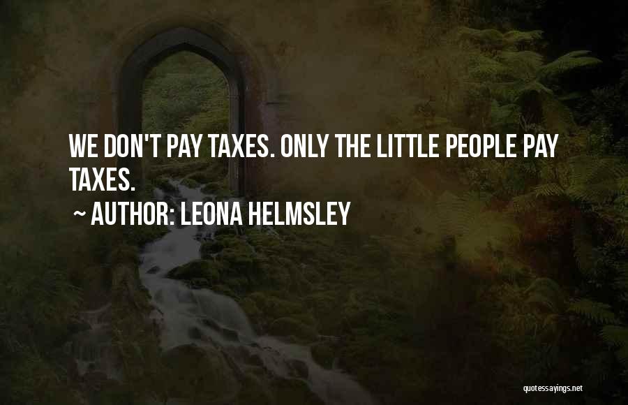 Leona Helmsley Quotes: We Don't Pay Taxes. Only The Little People Pay Taxes.