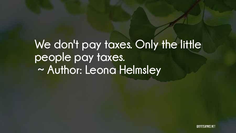 Leona Helmsley Quotes: We Don't Pay Taxes. Only The Little People Pay Taxes.