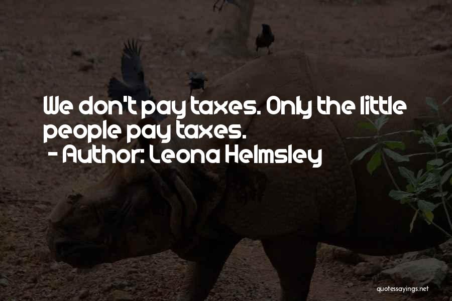 Leona Helmsley Quotes: We Don't Pay Taxes. Only The Little People Pay Taxes.