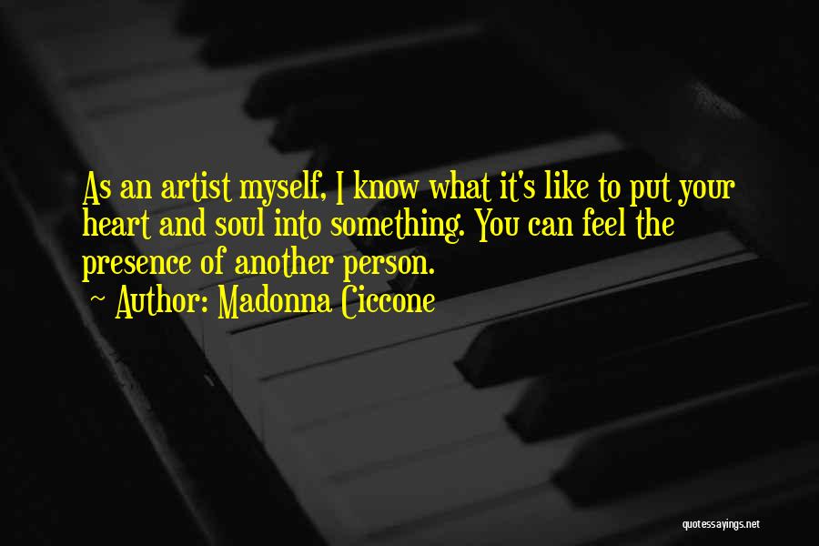 Madonna Ciccone Quotes: As An Artist Myself, I Know What It's Like To Put Your Heart And Soul Into Something. You Can Feel