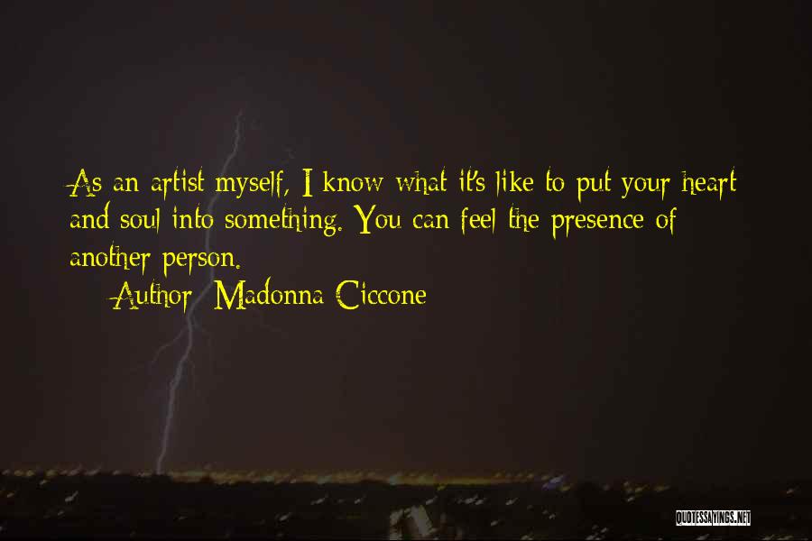 Madonna Ciccone Quotes: As An Artist Myself, I Know What It's Like To Put Your Heart And Soul Into Something. You Can Feel