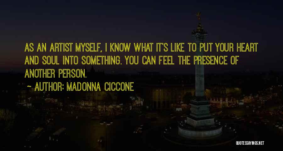 Madonna Ciccone Quotes: As An Artist Myself, I Know What It's Like To Put Your Heart And Soul Into Something. You Can Feel