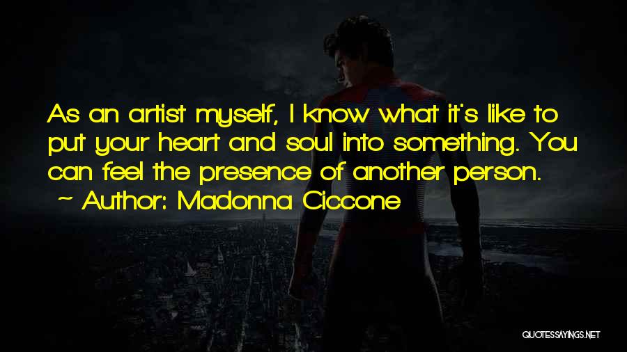 Madonna Ciccone Quotes: As An Artist Myself, I Know What It's Like To Put Your Heart And Soul Into Something. You Can Feel