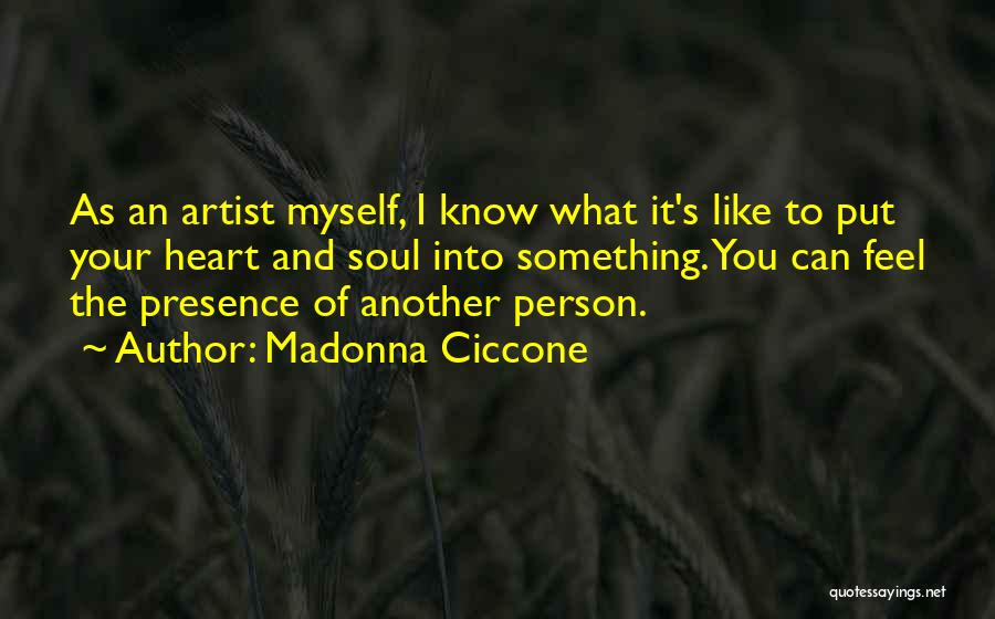 Madonna Ciccone Quotes: As An Artist Myself, I Know What It's Like To Put Your Heart And Soul Into Something. You Can Feel