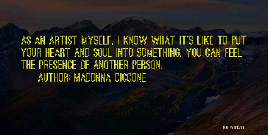 Madonna Ciccone Quotes: As An Artist Myself, I Know What It's Like To Put Your Heart And Soul Into Something. You Can Feel