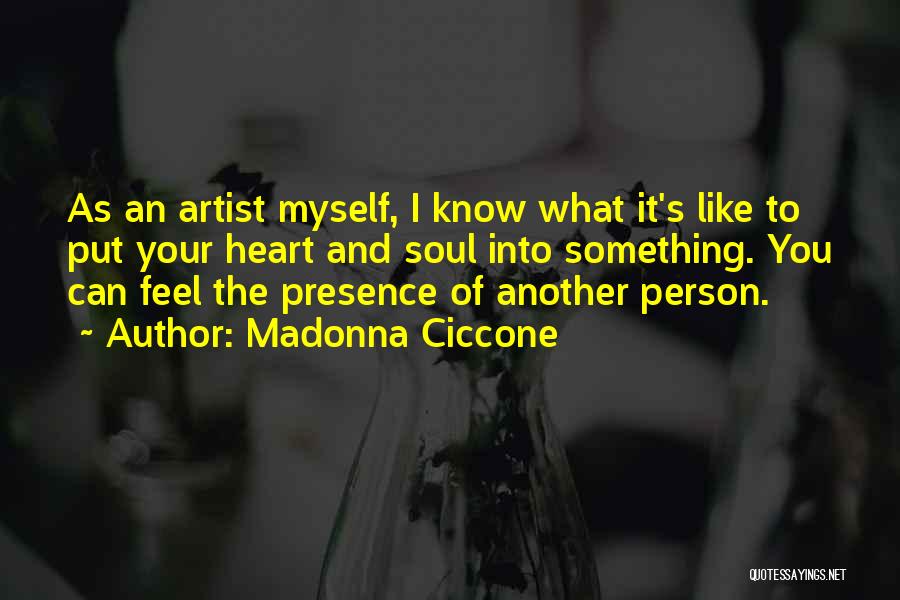 Madonna Ciccone Quotes: As An Artist Myself, I Know What It's Like To Put Your Heart And Soul Into Something. You Can Feel