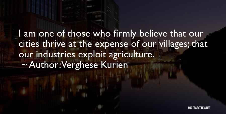 Verghese Kurien Quotes: I Am One Of Those Who Firmly Believe That Our Cities Thrive At The Expense Of Our Villages; That Our