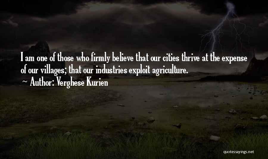 Verghese Kurien Quotes: I Am One Of Those Who Firmly Believe That Our Cities Thrive At The Expense Of Our Villages; That Our