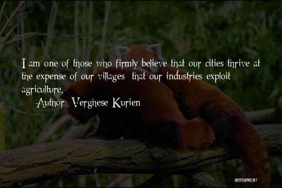 Verghese Kurien Quotes: I Am One Of Those Who Firmly Believe That Our Cities Thrive At The Expense Of Our Villages; That Our