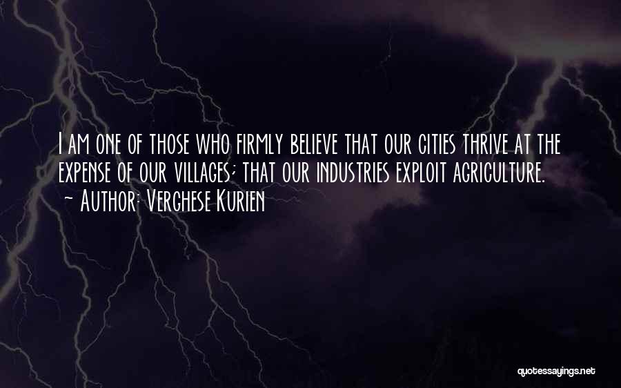 Verghese Kurien Quotes: I Am One Of Those Who Firmly Believe That Our Cities Thrive At The Expense Of Our Villages; That Our