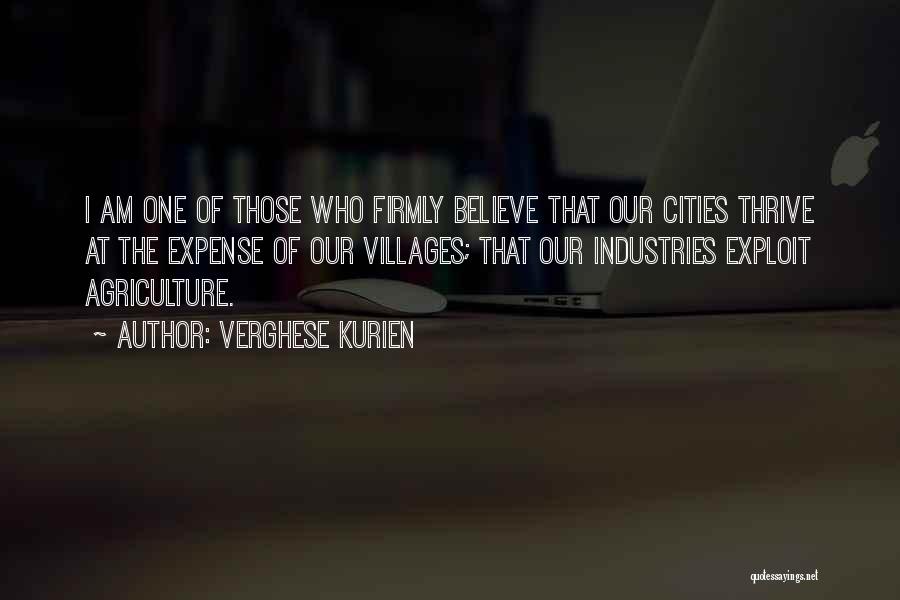 Verghese Kurien Quotes: I Am One Of Those Who Firmly Believe That Our Cities Thrive At The Expense Of Our Villages; That Our