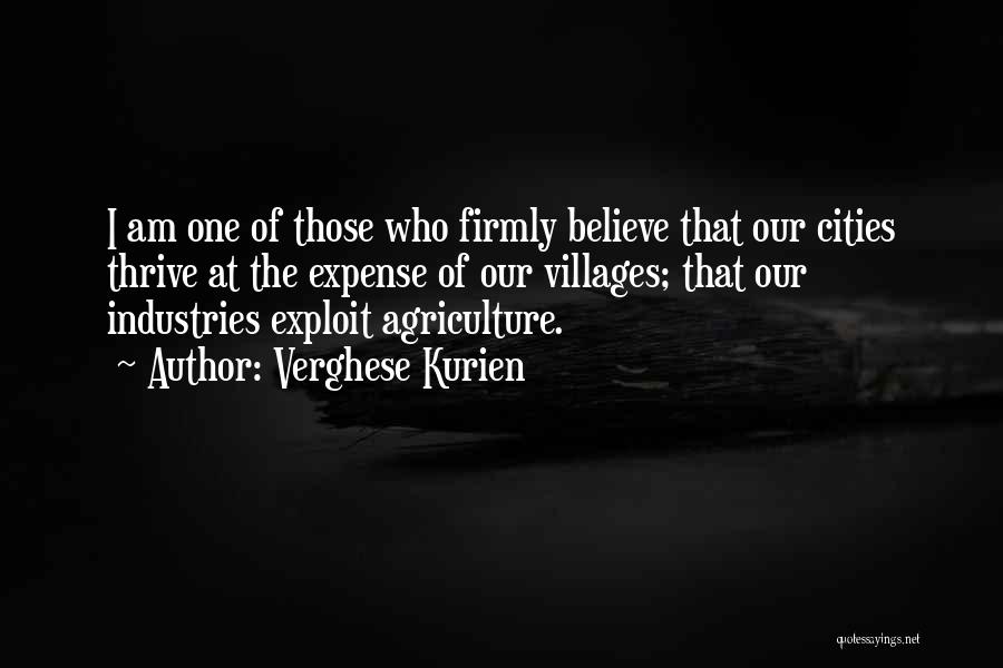 Verghese Kurien Quotes: I Am One Of Those Who Firmly Believe That Our Cities Thrive At The Expense Of Our Villages; That Our