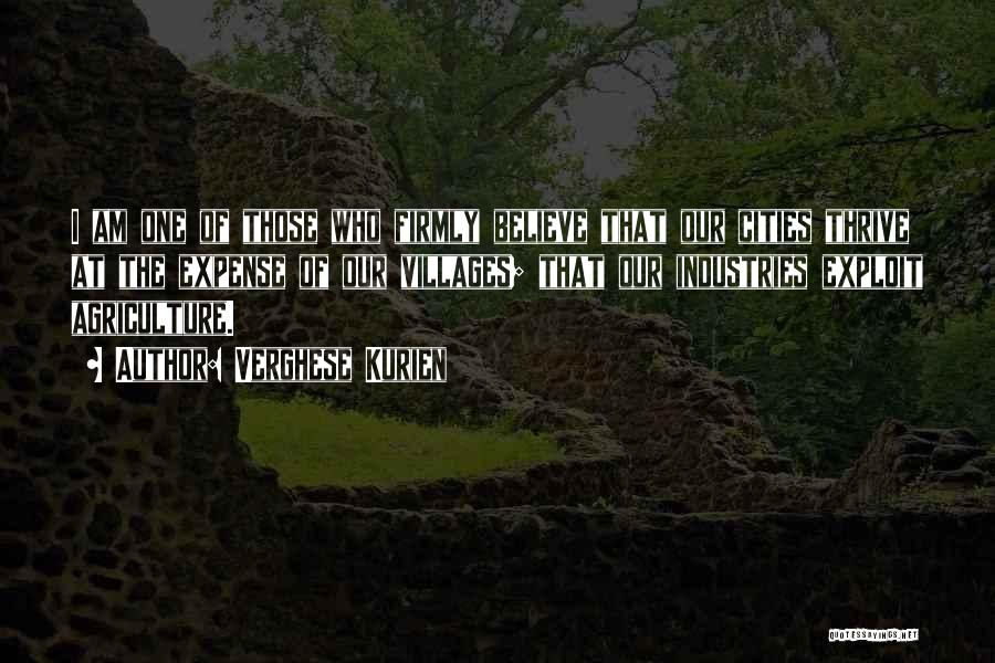 Verghese Kurien Quotes: I Am One Of Those Who Firmly Believe That Our Cities Thrive At The Expense Of Our Villages; That Our