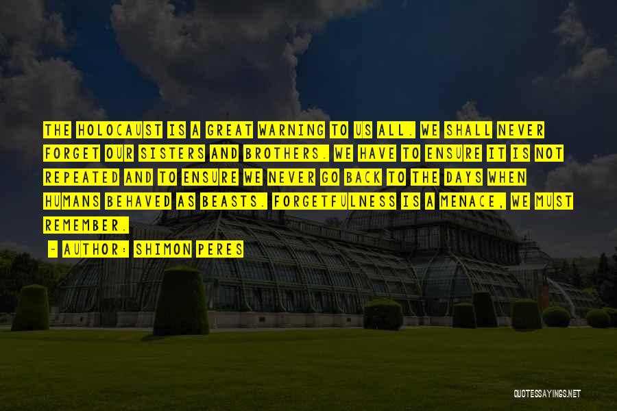 Shimon Peres Quotes: The Holocaust Is A Great Warning To Us All. We Shall Never Forget Our Sisters And Brothers. We Have To