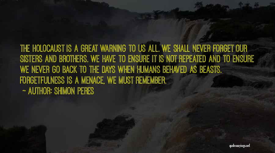 Shimon Peres Quotes: The Holocaust Is A Great Warning To Us All. We Shall Never Forget Our Sisters And Brothers. We Have To