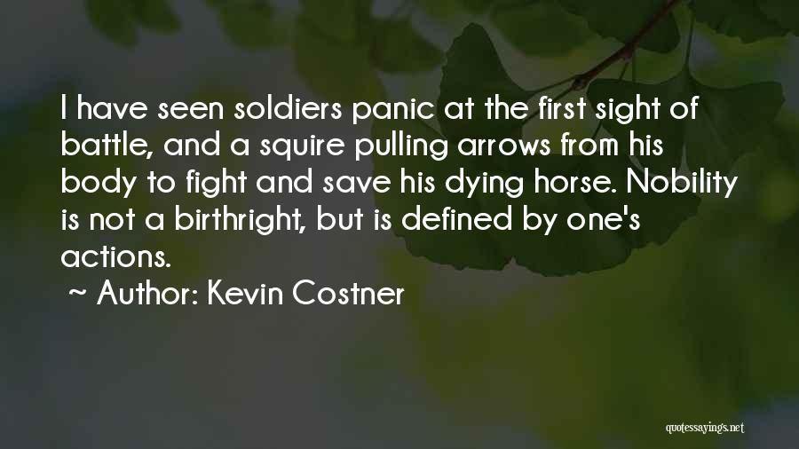 Kevin Costner Quotes: I Have Seen Soldiers Panic At The First Sight Of Battle, And A Squire Pulling Arrows From His Body To