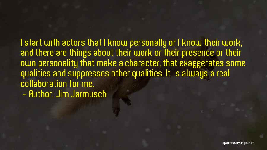 Jim Jarmusch Quotes: I Start With Actors That I Know Personally Or I Know Their Work, And There Are Things About Their Work