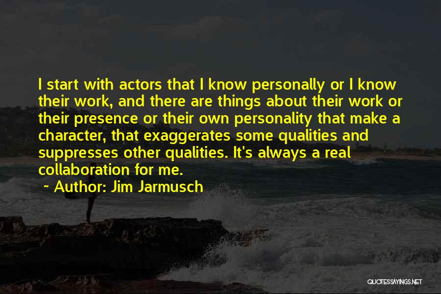 Jim Jarmusch Quotes: I Start With Actors That I Know Personally Or I Know Their Work, And There Are Things About Their Work