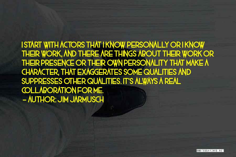 Jim Jarmusch Quotes: I Start With Actors That I Know Personally Or I Know Their Work, And There Are Things About Their Work