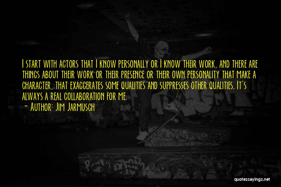 Jim Jarmusch Quotes: I Start With Actors That I Know Personally Or I Know Their Work, And There Are Things About Their Work