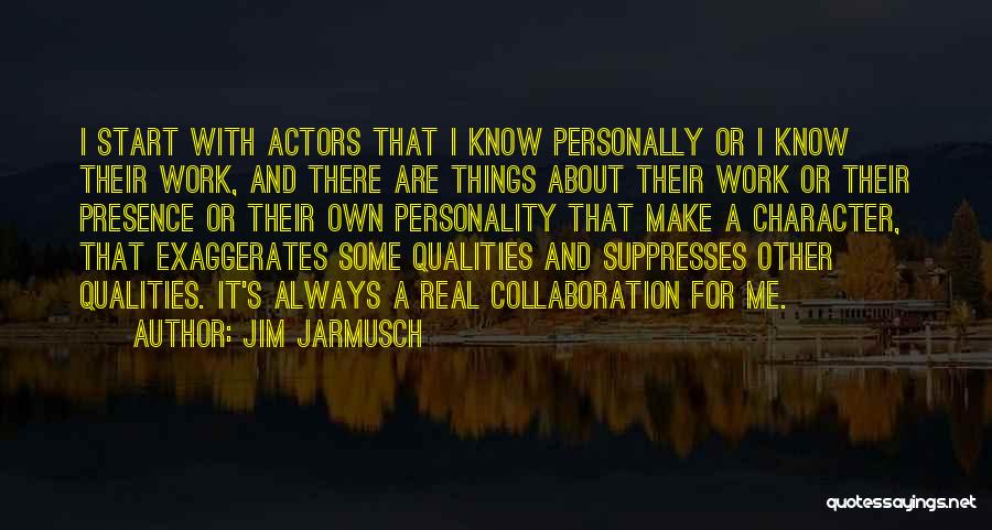 Jim Jarmusch Quotes: I Start With Actors That I Know Personally Or I Know Their Work, And There Are Things About Their Work
