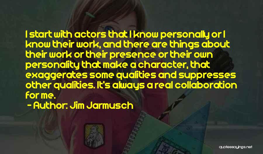 Jim Jarmusch Quotes: I Start With Actors That I Know Personally Or I Know Their Work, And There Are Things About Their Work