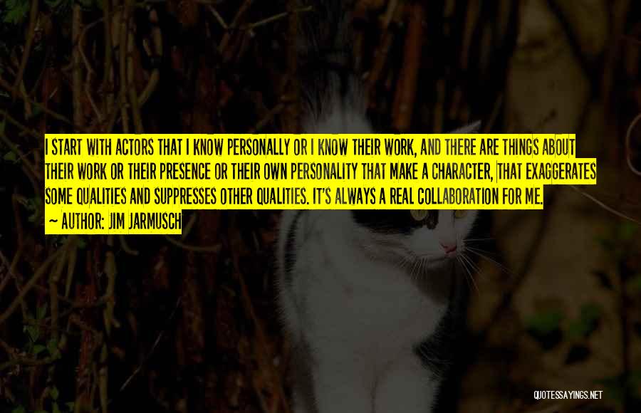 Jim Jarmusch Quotes: I Start With Actors That I Know Personally Or I Know Their Work, And There Are Things About Their Work