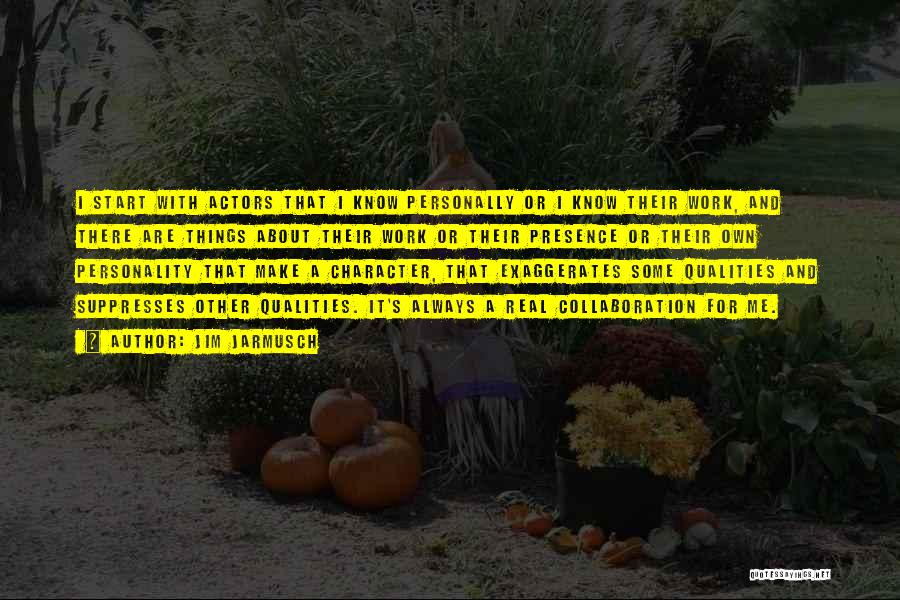 Jim Jarmusch Quotes: I Start With Actors That I Know Personally Or I Know Their Work, And There Are Things About Their Work