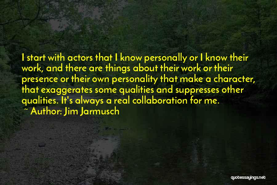 Jim Jarmusch Quotes: I Start With Actors That I Know Personally Or I Know Their Work, And There Are Things About Their Work