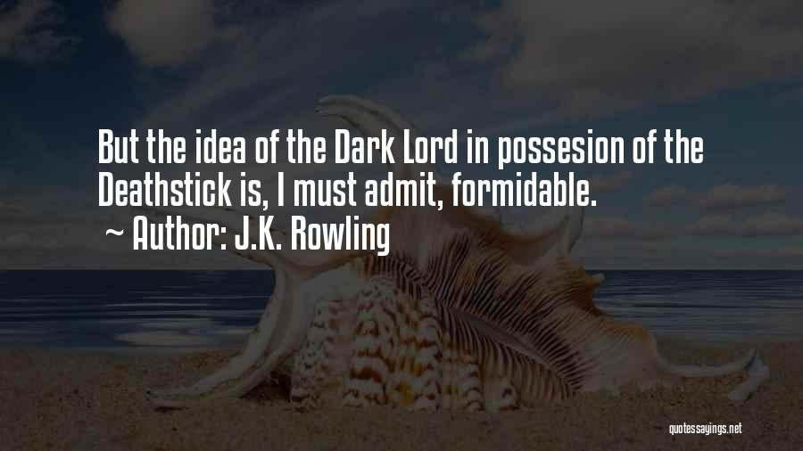 J.K. Rowling Quotes: But The Idea Of The Dark Lord In Possesion Of The Deathstick Is, I Must Admit, Formidable.