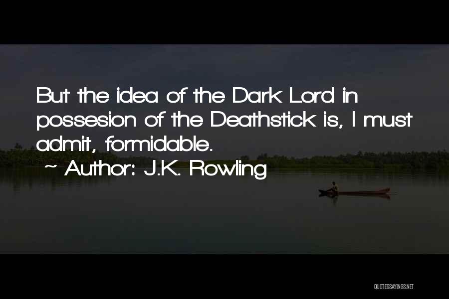 J.K. Rowling Quotes: But The Idea Of The Dark Lord In Possesion Of The Deathstick Is, I Must Admit, Formidable.