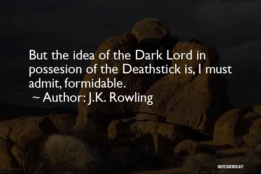 J.K. Rowling Quotes: But The Idea Of The Dark Lord In Possesion Of The Deathstick Is, I Must Admit, Formidable.