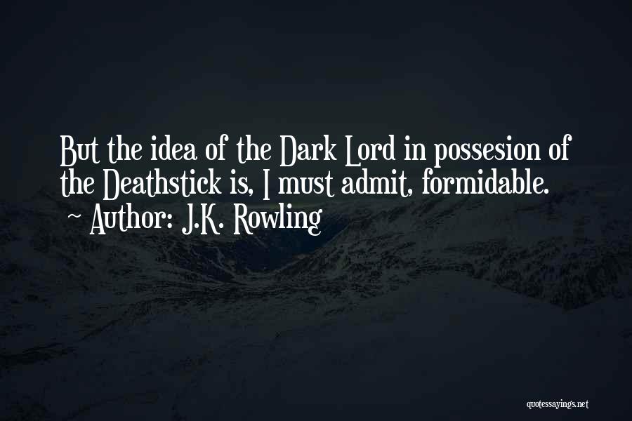 J.K. Rowling Quotes: But The Idea Of The Dark Lord In Possesion Of The Deathstick Is, I Must Admit, Formidable.