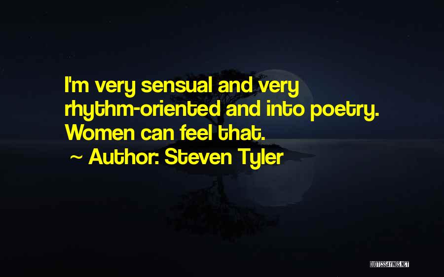 Steven Tyler Quotes: I'm Very Sensual And Very Rhythm-oriented And Into Poetry. Women Can Feel That.