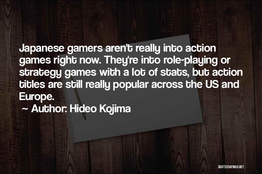 Hideo Kojima Quotes: Japanese Gamers Aren't Really Into Action Games Right Now. They're Into Role-playing Or Strategy Games With A Lot Of Stats,