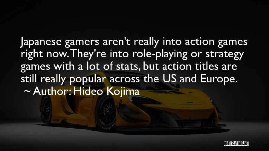 Hideo Kojima Quotes: Japanese Gamers Aren't Really Into Action Games Right Now. They're Into Role-playing Or Strategy Games With A Lot Of Stats,