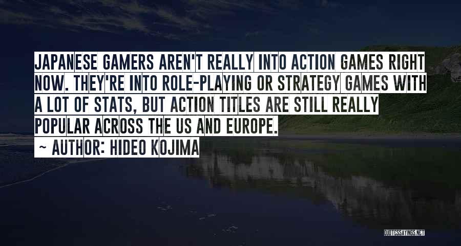 Hideo Kojima Quotes: Japanese Gamers Aren't Really Into Action Games Right Now. They're Into Role-playing Or Strategy Games With A Lot Of Stats,