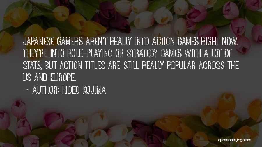 Hideo Kojima Quotes: Japanese Gamers Aren't Really Into Action Games Right Now. They're Into Role-playing Or Strategy Games With A Lot Of Stats,