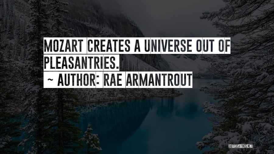 Rae Armantrout Quotes: Mozart Creates A Universe Out Of Pleasantries.